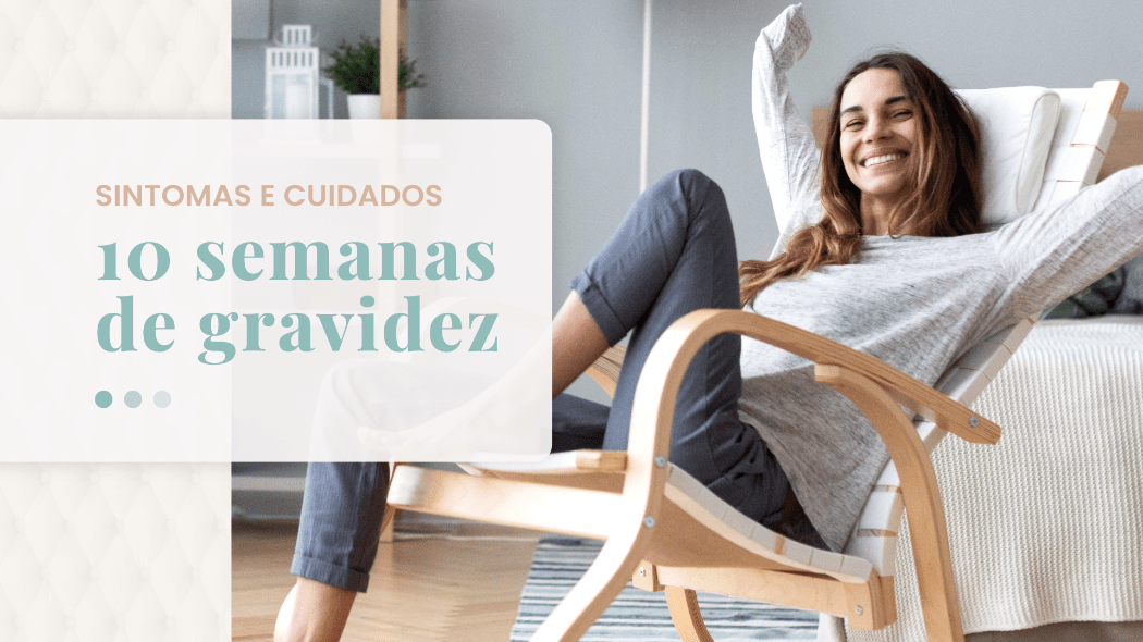Sintomas e Cuidados - 10 semanas de gravidez