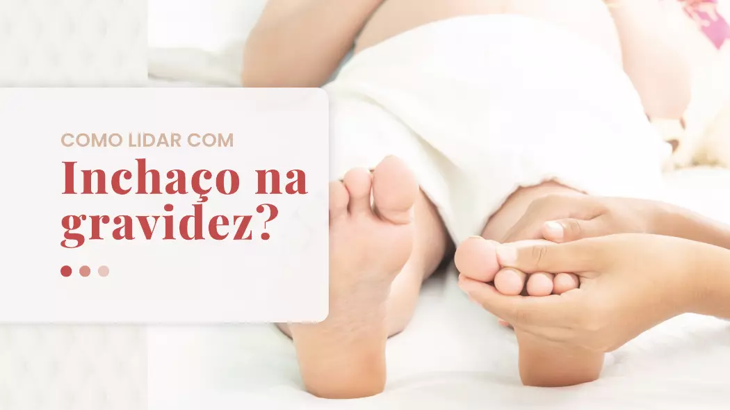 Inchaço na gravidez: Como lidar?